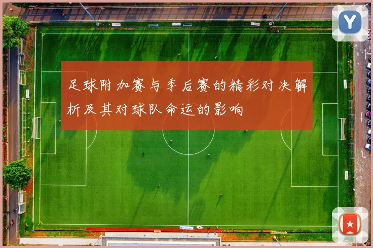 足球附加赛与季后赛的精彩对决解析及其对球队命运的影响