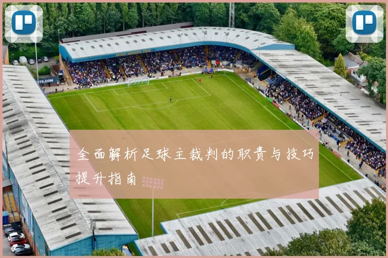 全面解析足球主裁判的职责与技巧提升指南